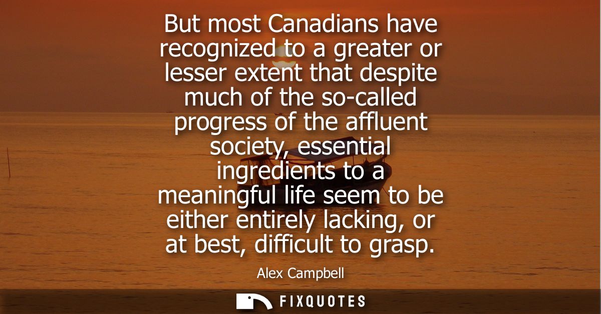 But most Canadians have recognized to a greater or lesser extent that despite much of the so-called progress of the affl