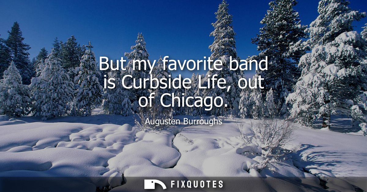 But my favorite band is Curbside Life, out of Chicago