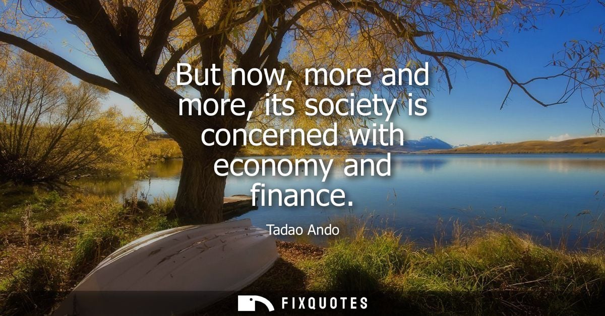 But now, more and more, its society is concerned with economy and finance