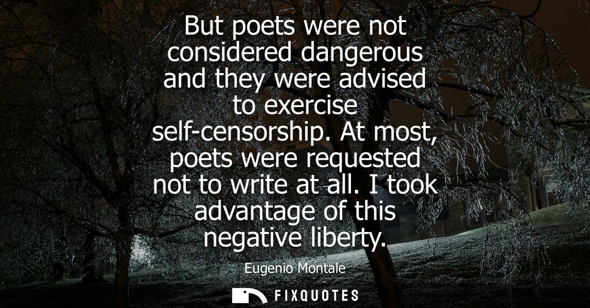 But poets were not considered dangerous and they were advised to exercise self-censorship. At most, poets were requested
