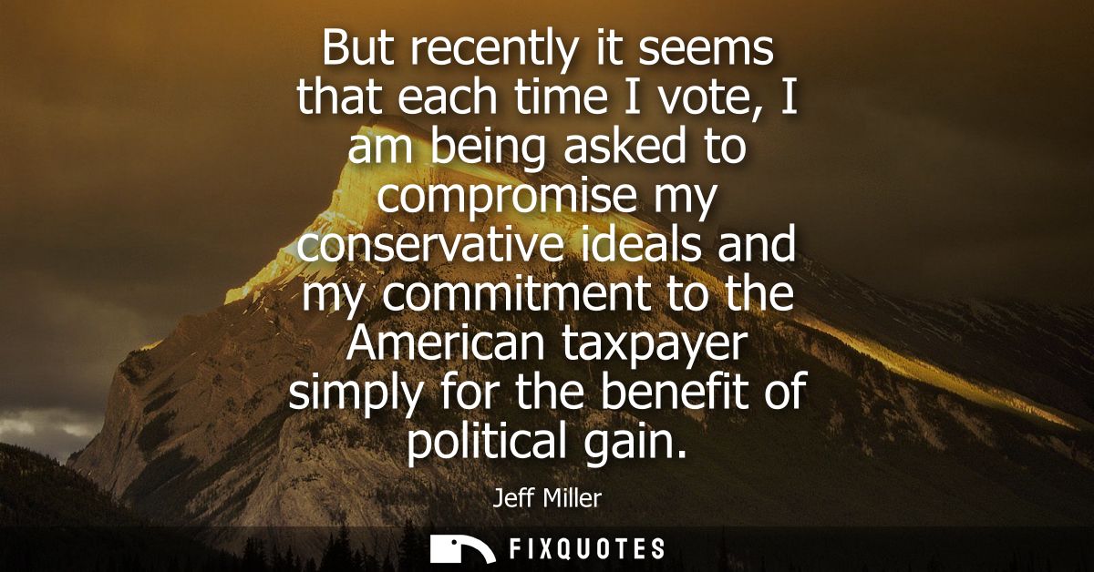 But recently it seems that each time I vote, I am being asked to compromise my conservative ideals and my commitment to 