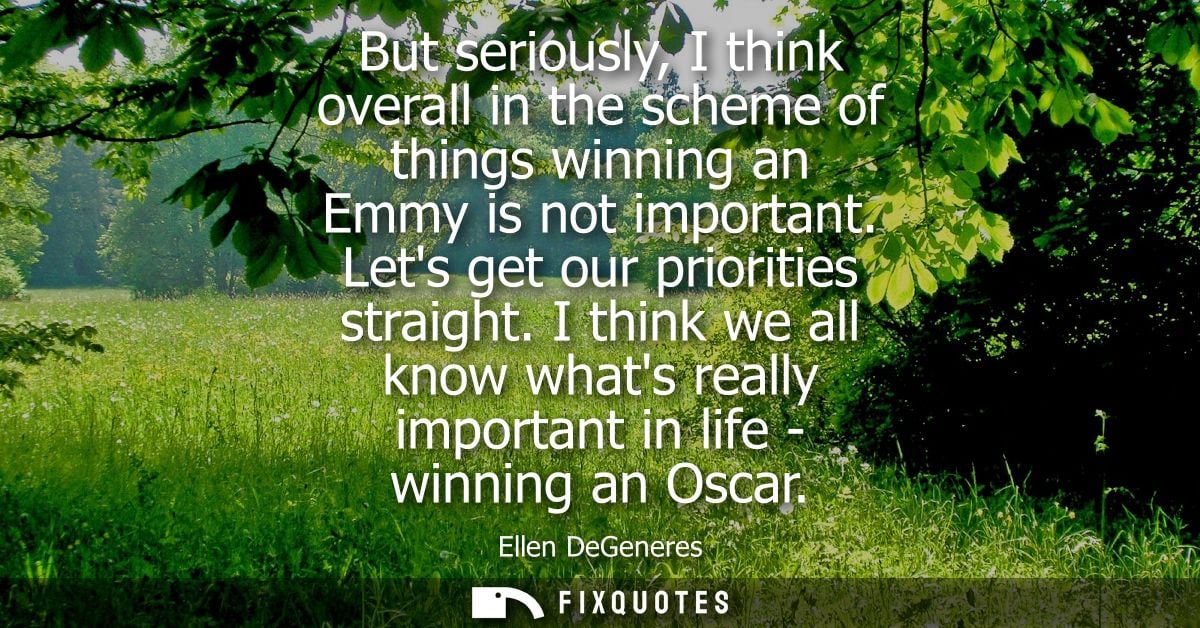 But seriously, I think overall in the scheme of things winning an Emmy is not important. Lets get our priorities straigh