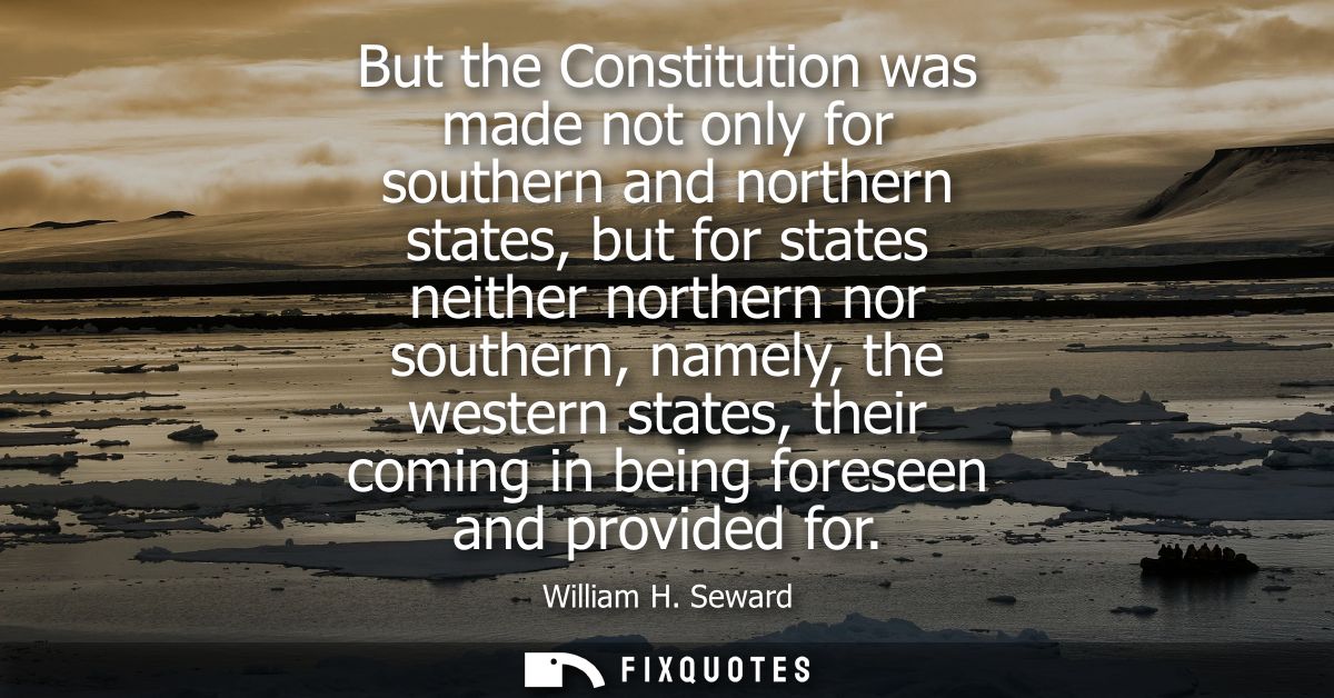 But the Constitution was made not only for southern and northern states, but for states neither northern nor southern, n