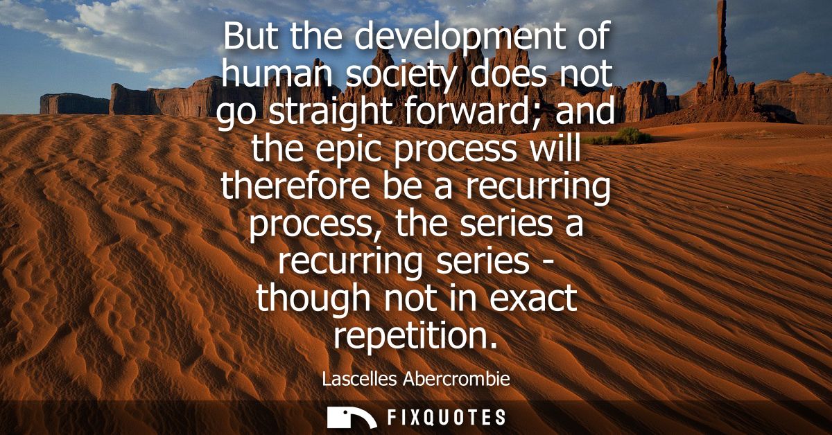 But the development of human society does not go straight forward and the epic process will therefore be a recurring pro