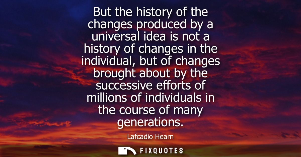 But the history of the changes produced by a universal idea is not a history of changes in the individual, but of change