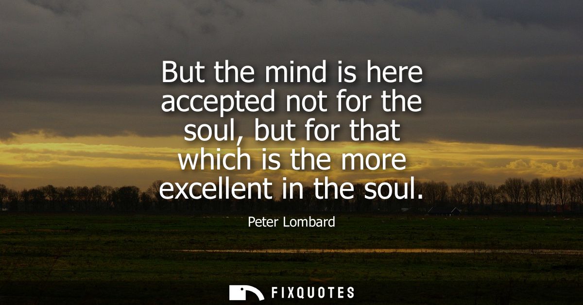 But the mind is here accepted not for the soul, but for that which is the more excellent in the soul