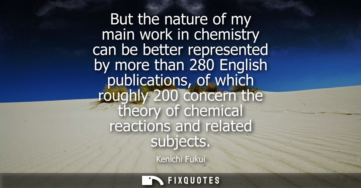 But the nature of my main work in chemistry can be better represented by more than 280 English publications, of which ro