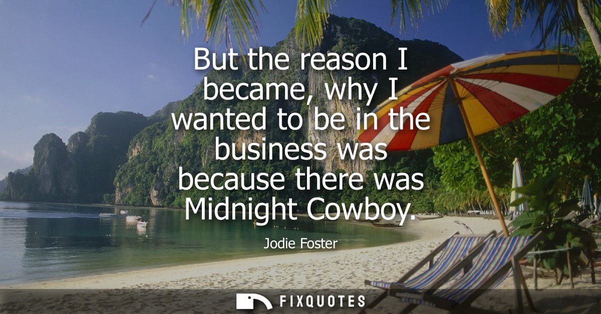 But the reason I became, why I wanted to be in the business was because there was Midnight Cowboy