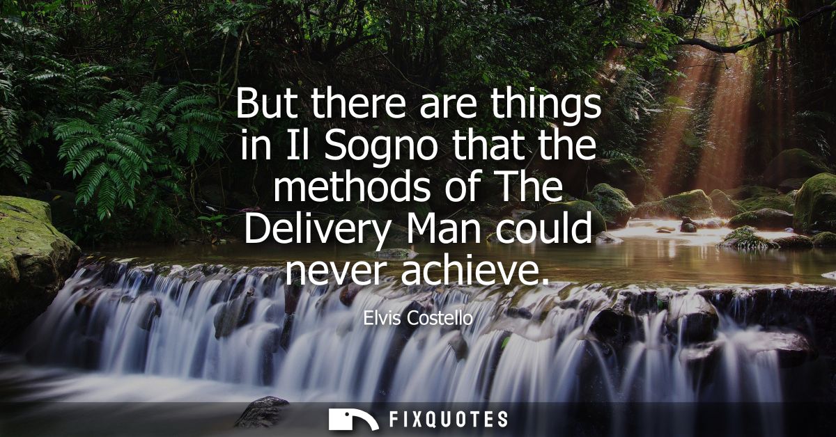 But there are things in Il Sogno that the methods of The Delivery Man could never achieve