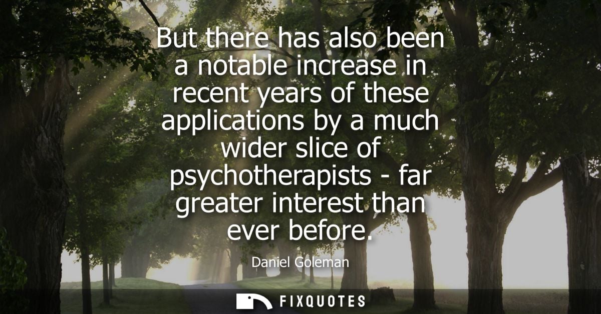 But there has also been a notable increase in recent years of these applications by a much wider slice of psychotherapis