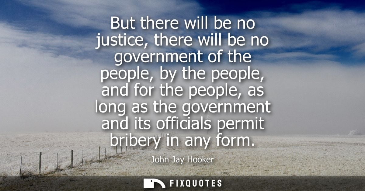 But there will be no justice, there will be no government of the people, by the people, and for the people, as long as t