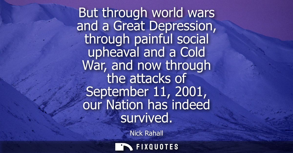 But through world wars and a Great Depression, through painful social upheaval and a Cold War, and now through the attac