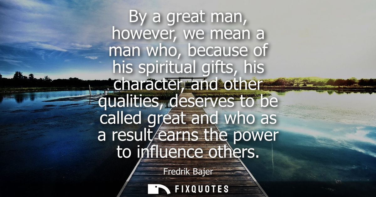 By a great man, however, we mean a man who, because of his spiritual gifts, his character, and other qualities, deserves