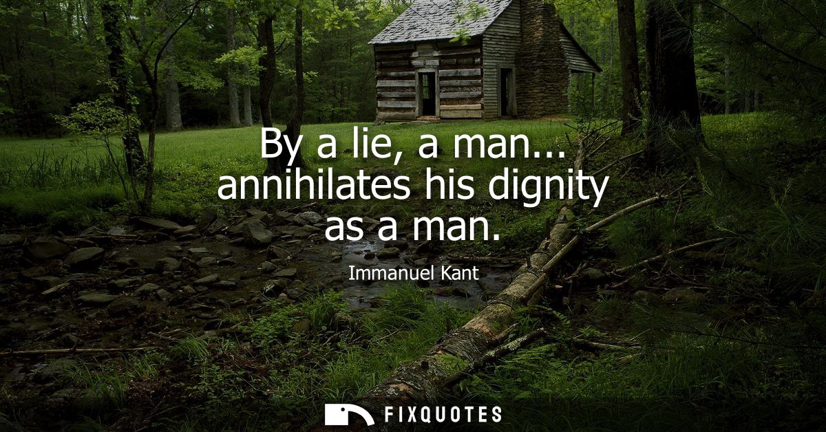 By a lie, a man... annihilates his dignity as a man