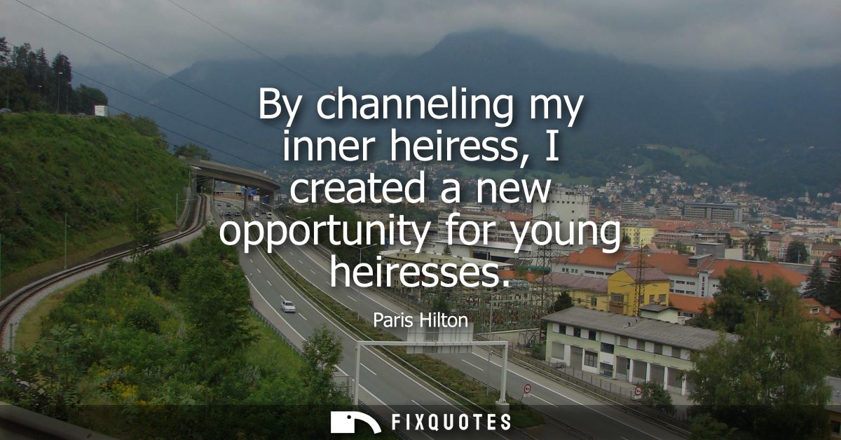 By channeling my inner heiress, I created a new opportunity for young heiresses