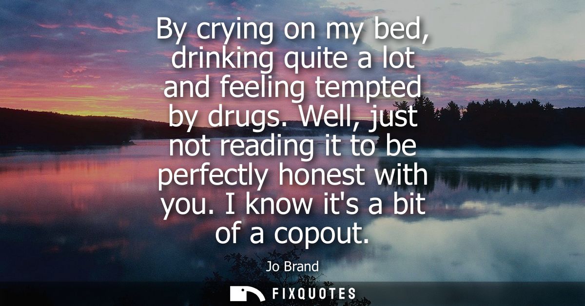 By crying on my bed, drinking quite a lot and feeling tempted by drugs. Well, just not reading it to be perfectly honest