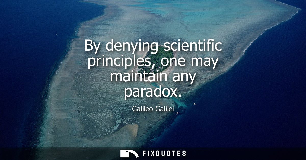 By denying scientific principles, one may maintain any paradox