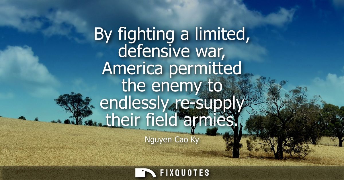 By fighting a limited, defensive war, America permitted the enemy to endlessly re-supply their field armies