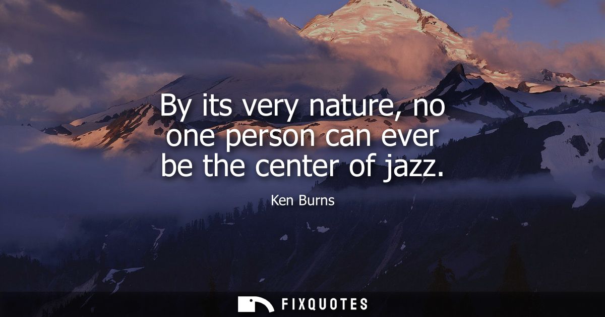 By its very nature, no one person can ever be the center of jazz