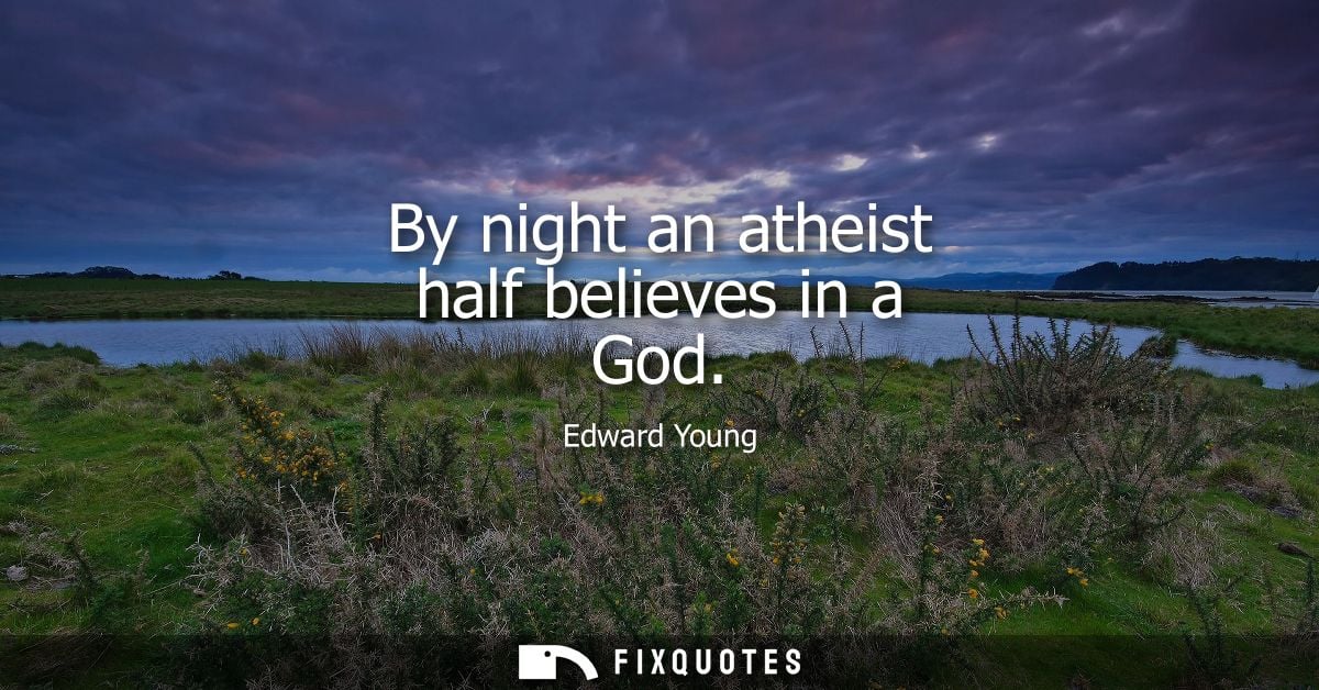 By night an atheist half believes in a God