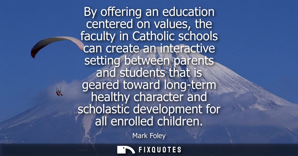 By offering an education centered on values, the faculty in Catholic schools can create an interactive setting between p
