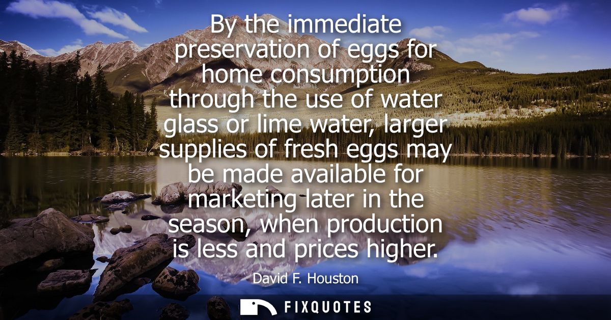 By the immediate preservation of eggs for home consumption through the use of water glass or lime water, larger supplies