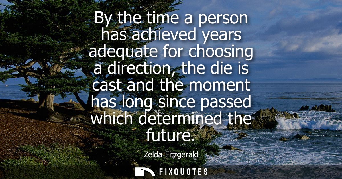 By the time a person has achieved years adequate for choosing a direction, the die is cast and the moment has long since
