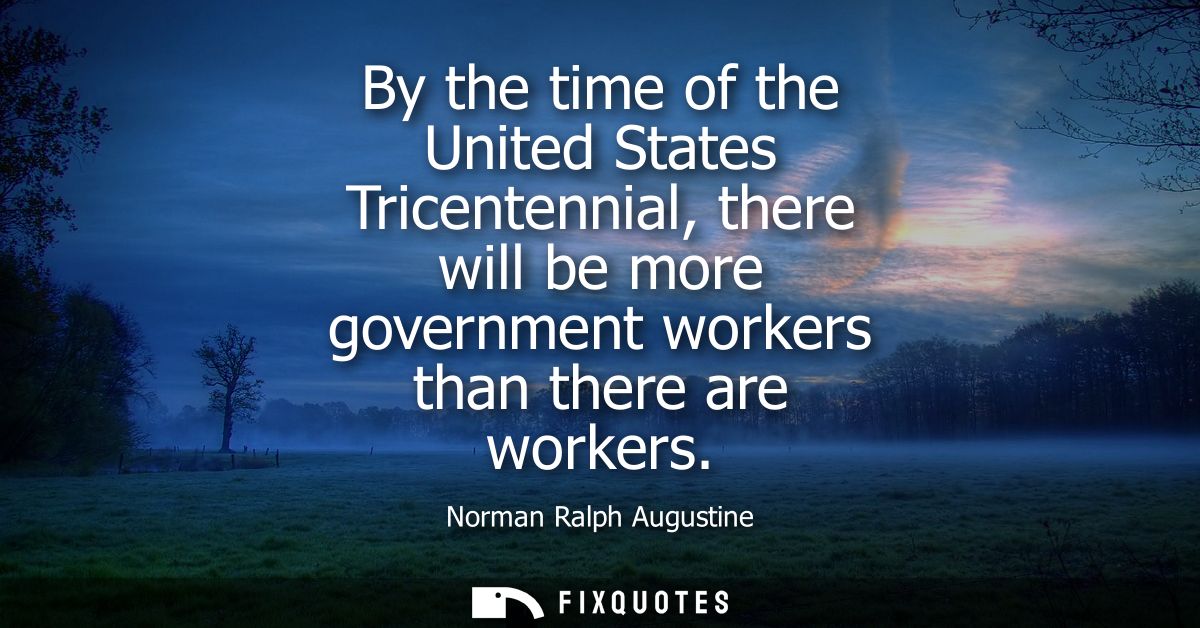 By the time of the United States Tricentennial, there will be more government workers than there are workers