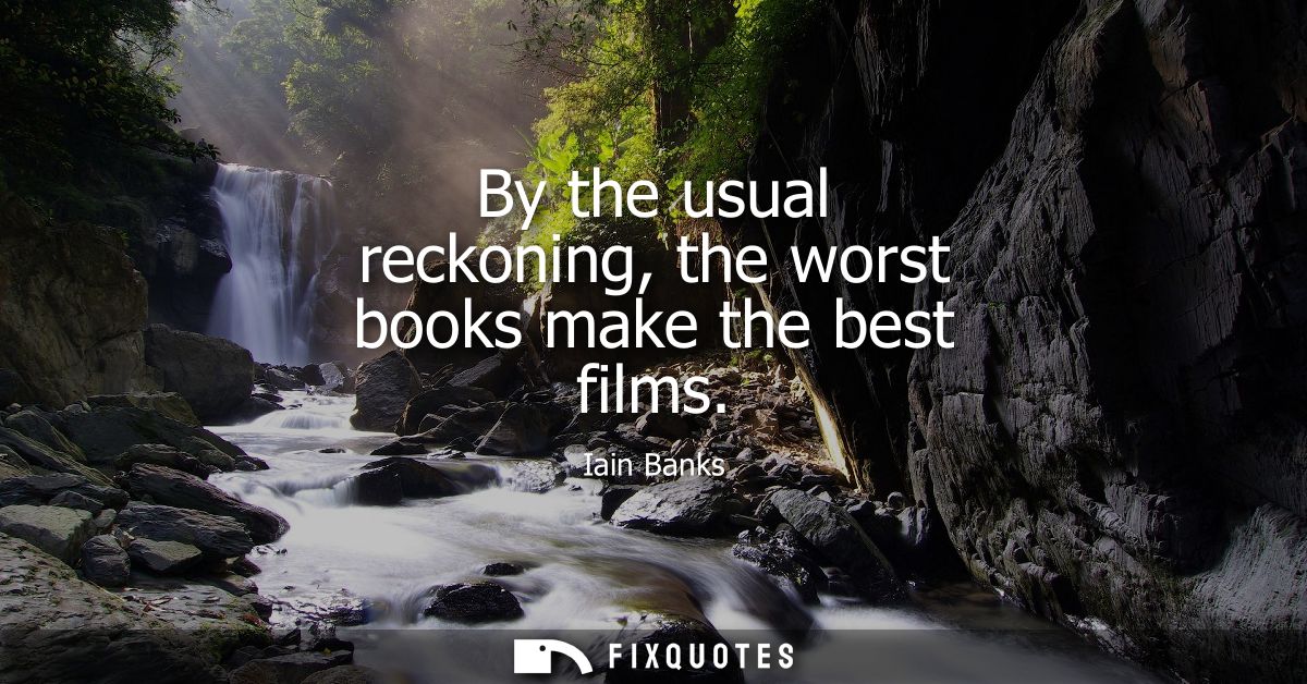 By the usual reckoning, the worst books make the best films