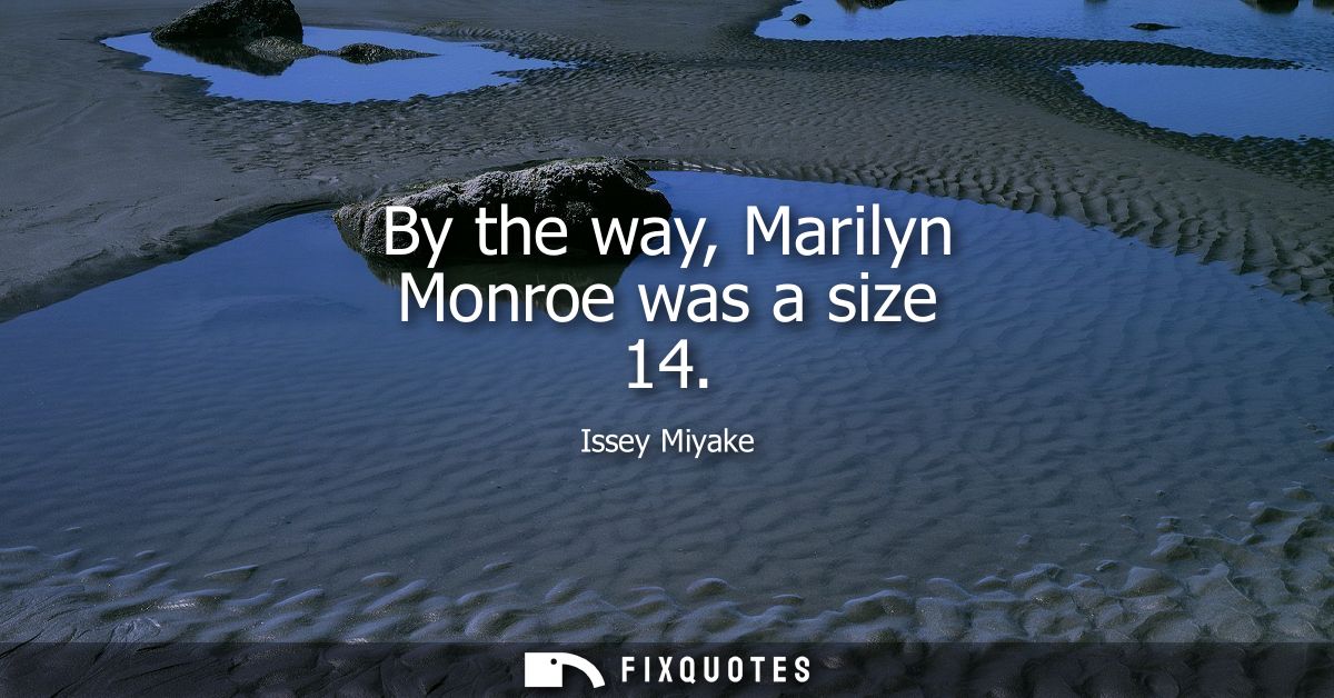 By the way, Marilyn Monroe was a size 14