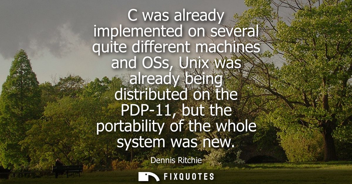 C was already implemented on several quite different machines and OSs, Unix was already being distributed on the PDP-11,