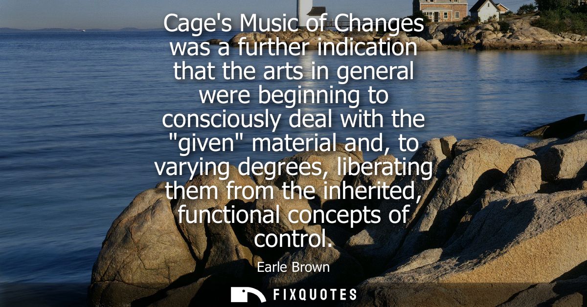 Cages Music of Changes was a further indication that the arts in general were beginning to consciously deal with the giv