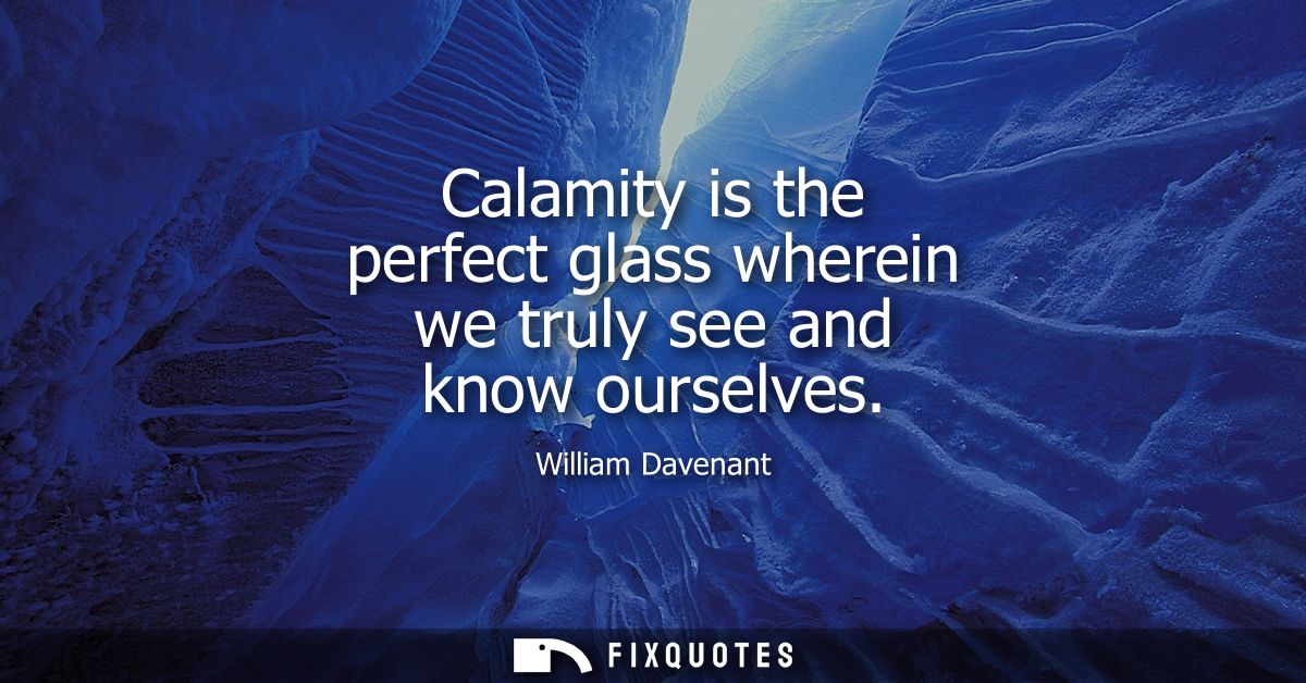 Calamity is the perfect glass wherein we truly see and know ourselves
