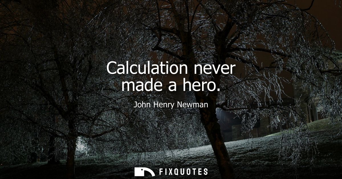 Calculation never made a hero