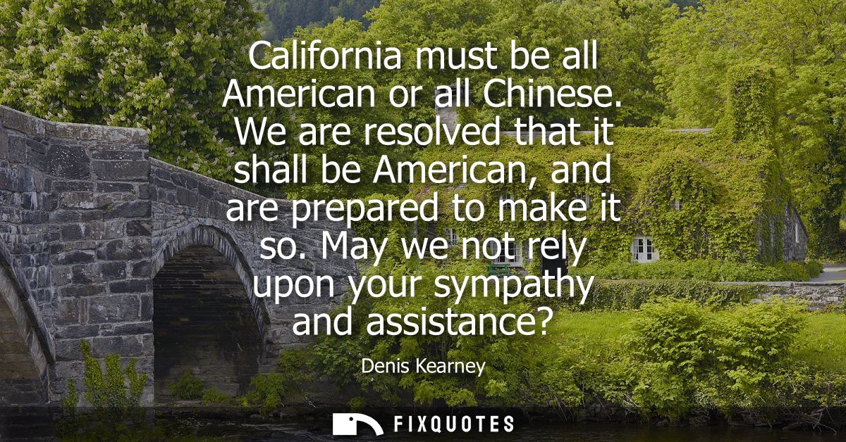 California must be all American or all Chinese. We are resolved that it shall be American, and are prepared to make it s
