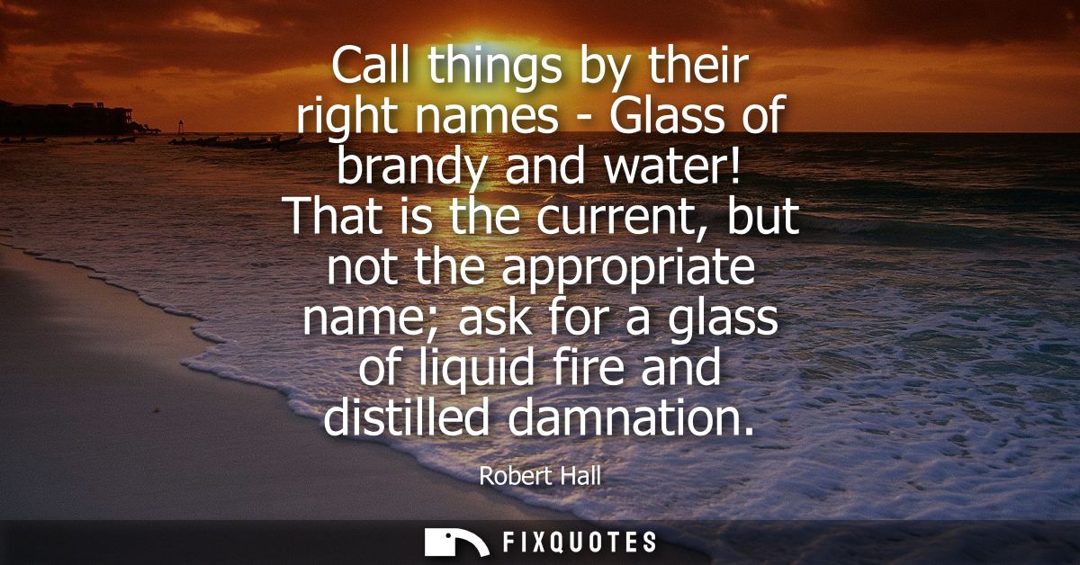 Call things by their right names - Glass of brandy and water! That is the current, but not the appropriate name ask for 