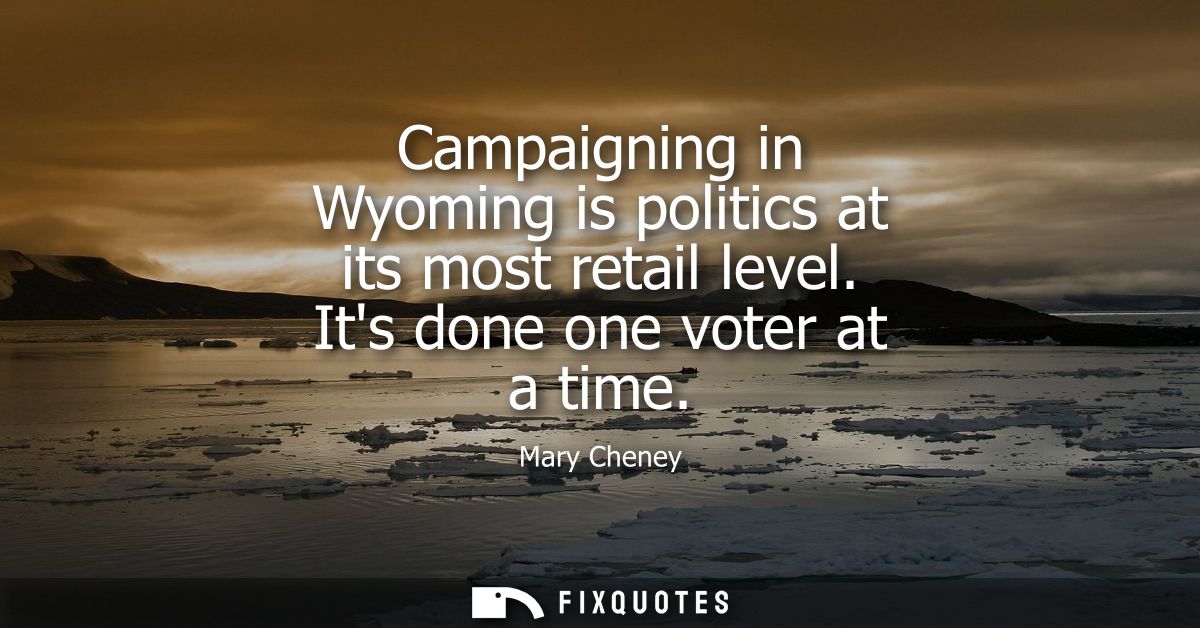 Campaigning in Wyoming is politics at its most retail level. Its done one voter at a time