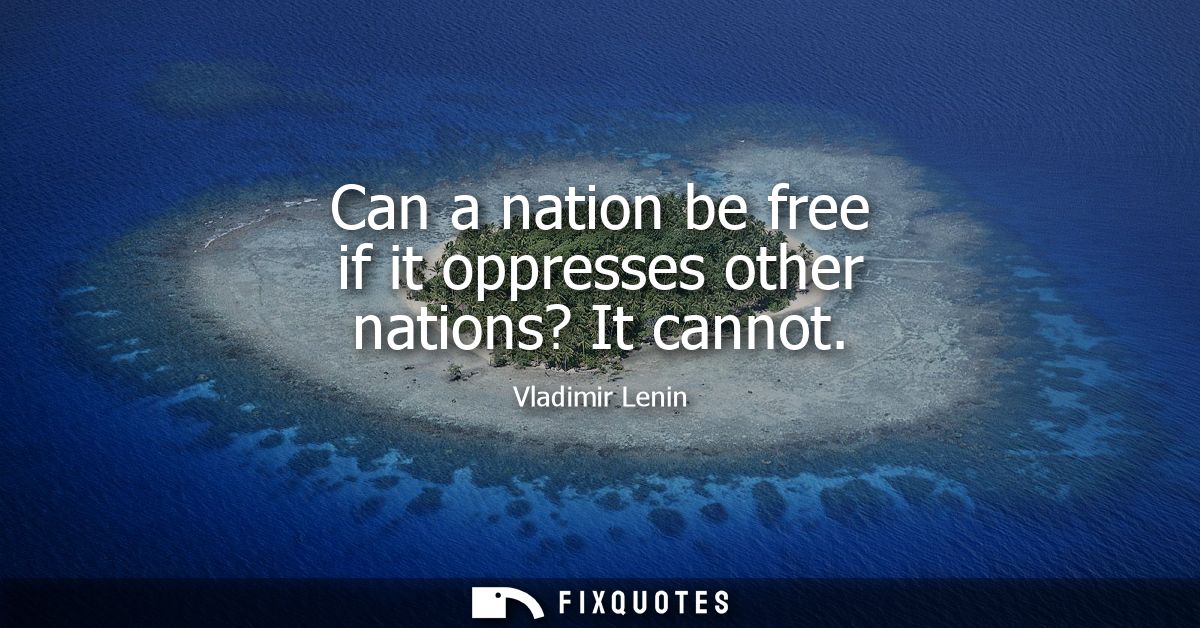 Can a nation be free if it oppresses other nations? It cannot
