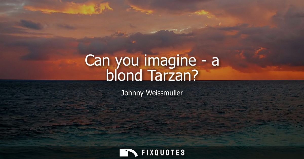 Can you imagine - a blond Tarzan?