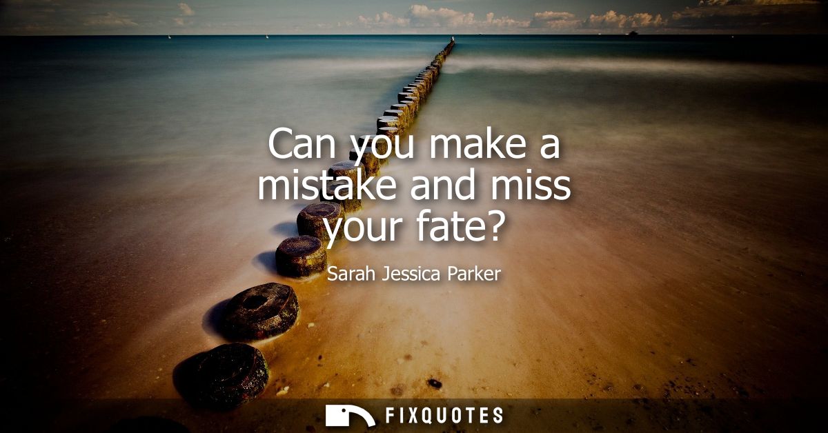 Can you make a mistake and miss your fate?