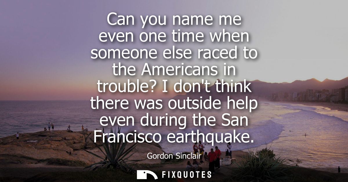 Can you name me even one time when someone else raced to the Americans in trouble? I dont think there was outside help e