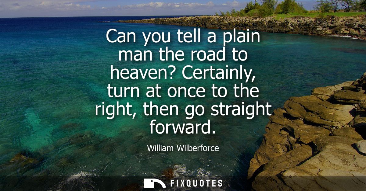 Can you tell a plain man the road to heaven? Certainly, turn at once to the right, then go straight forward