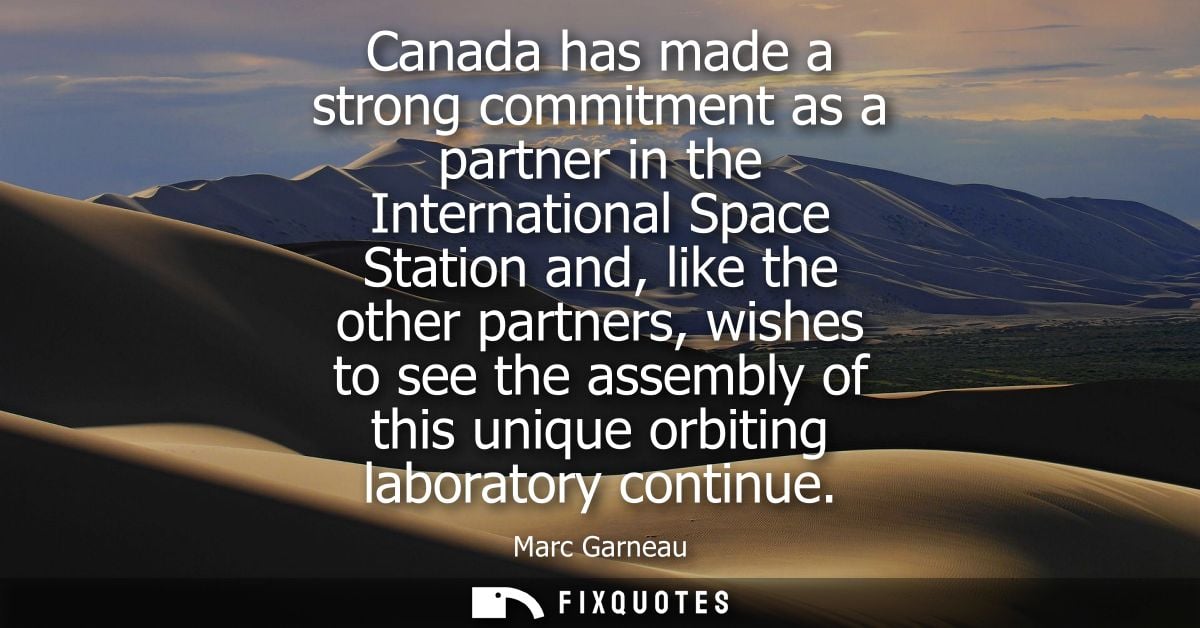 Canada has made a strong commitment as a partner in the International Space Station and, like the other partners, wishes