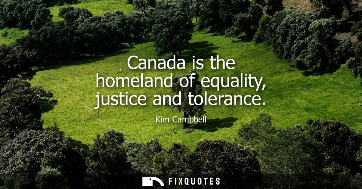 Canada is the homeland of equality, justice and tolerance
