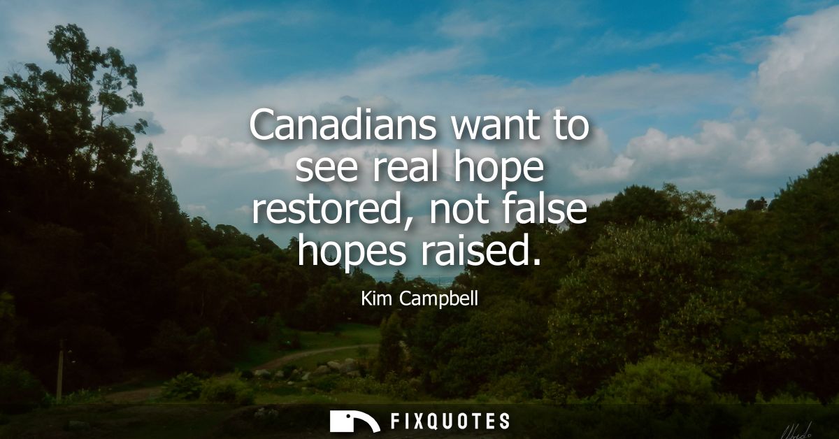 Canadians want to see real hope restored, not false hopes raised