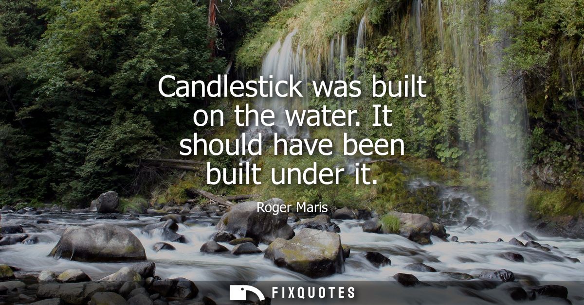 Candlestick was built on the water. It should have been built under it