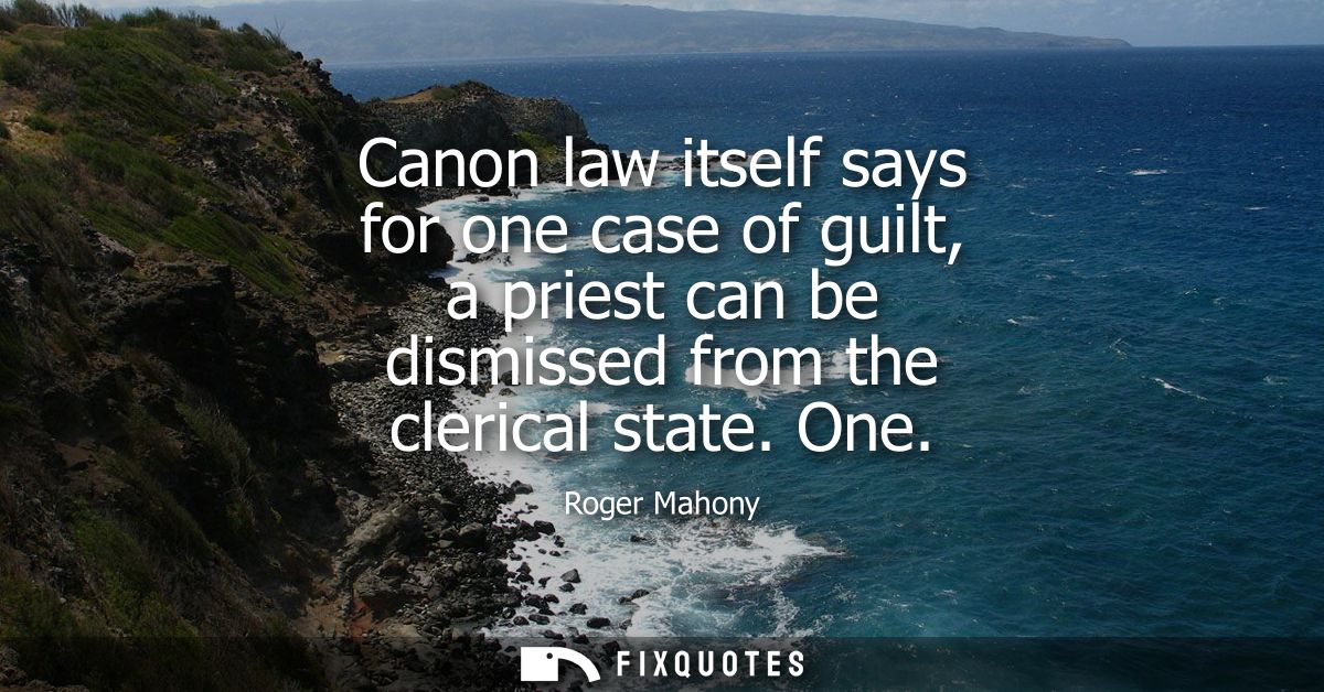 Canon law itself says for one case of guilt, a priest can be dismissed from the clerical state. One