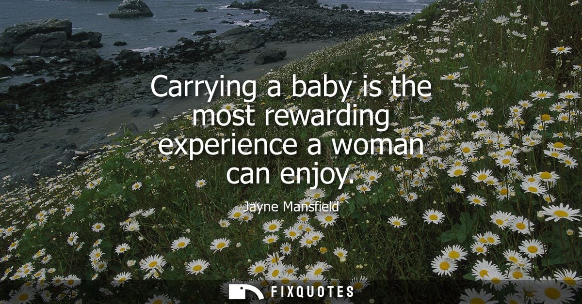Carrying a baby is the most rewarding experience a woman can enjoy