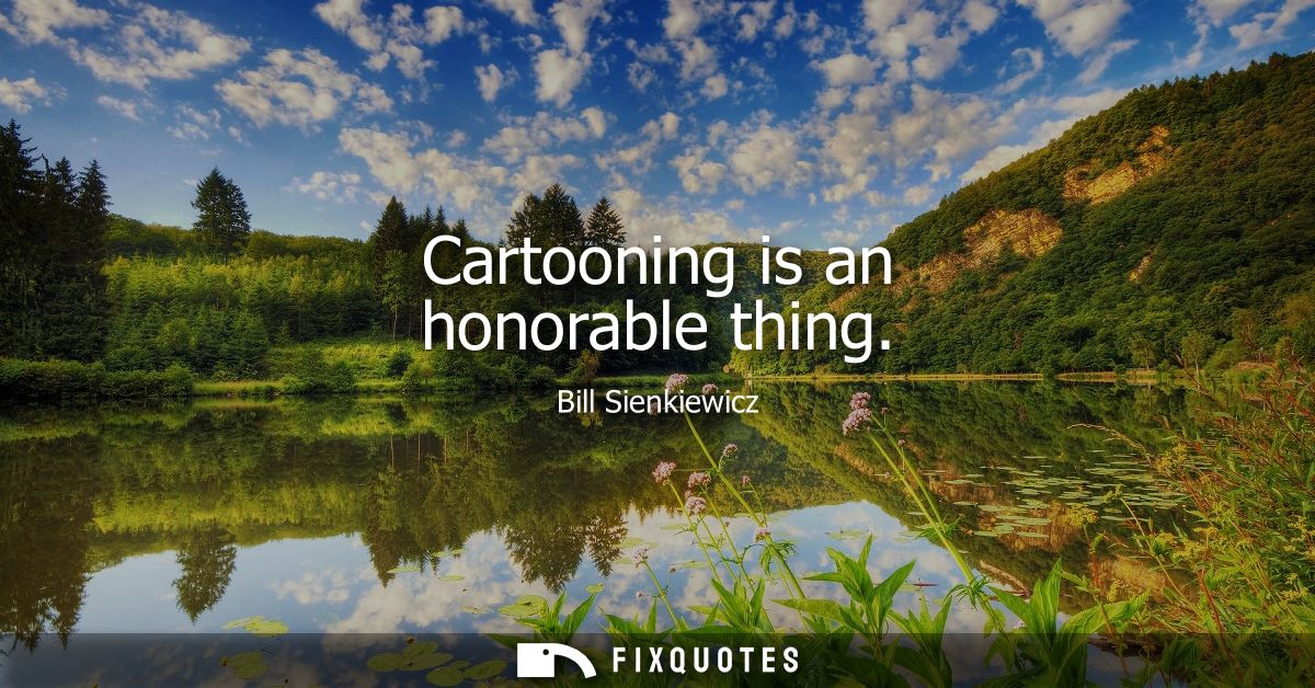 Cartooning is an honorable thing