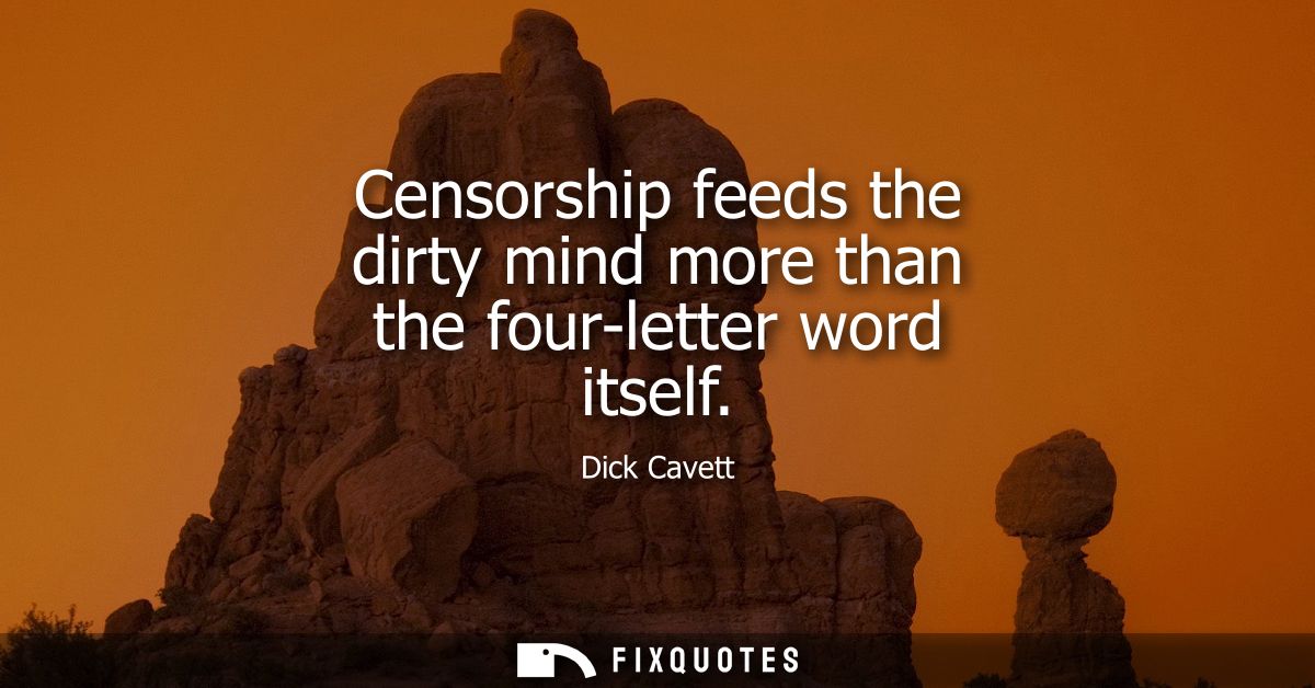 Censorship feeds the dirty mind more than the four-letter word itself